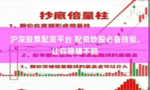 沪深股票配资平台 配资炒股必备技能，让你稳赚不赔