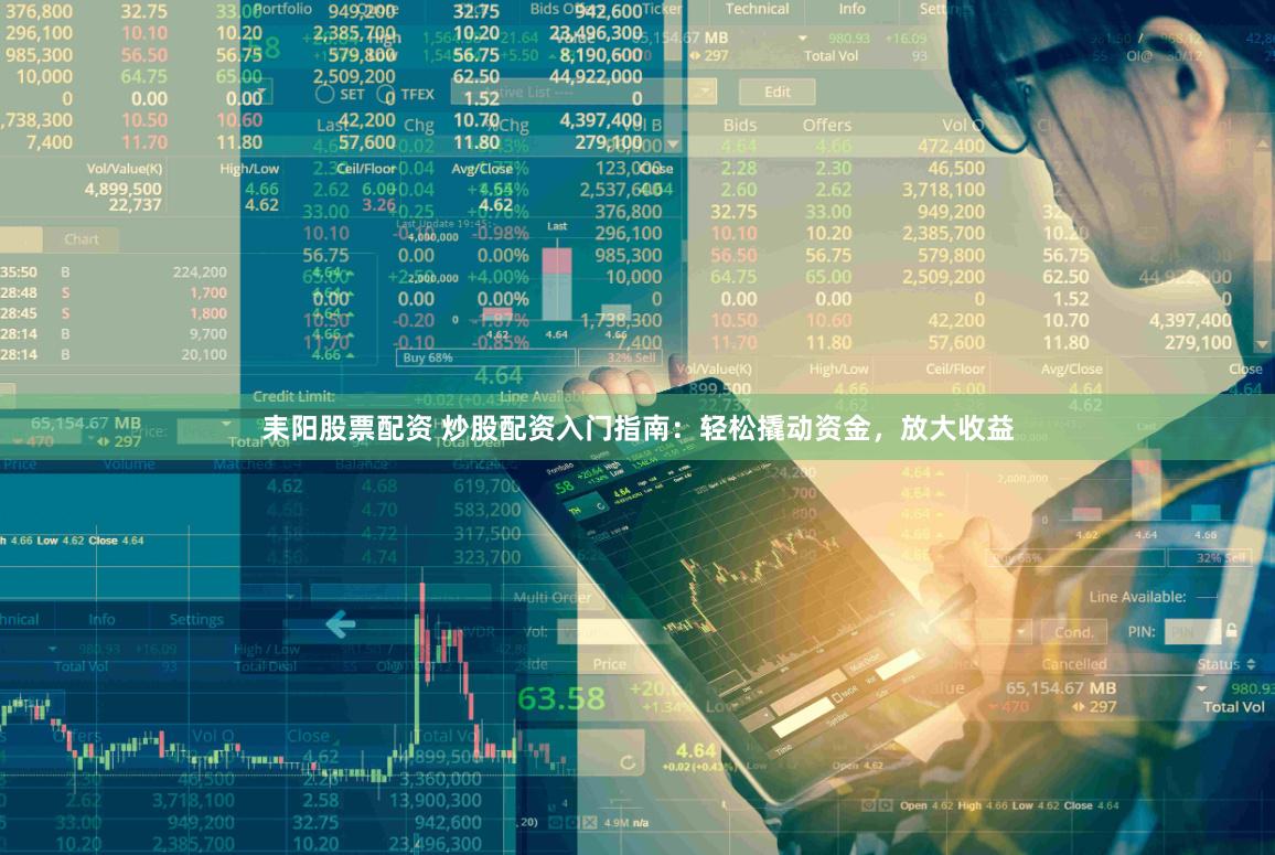 耒阳股票配资 炒股配资入门指南：轻松撬动资金，放大收益