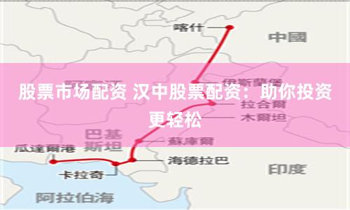 股票市场配资 汉中股票配资：助你投资更轻松