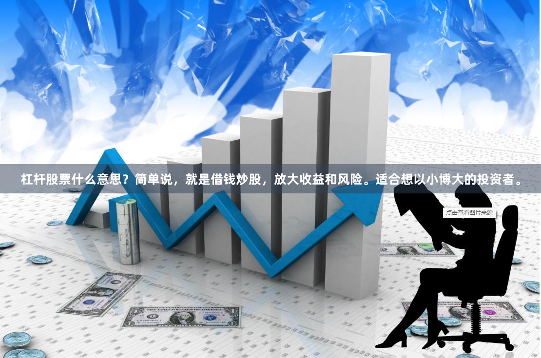 杠杆股票什么意思？简单说，就是借钱炒股，放大收益和风险。适合想以小博大的投资者。