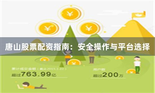 唐山股票配资指南：安全操作与平台选择