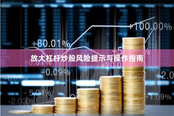 放大杠杆炒股风险提示与操作指南