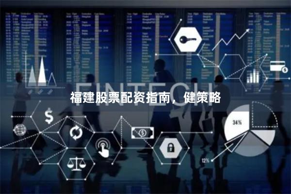 福建股票配资指南，健策略