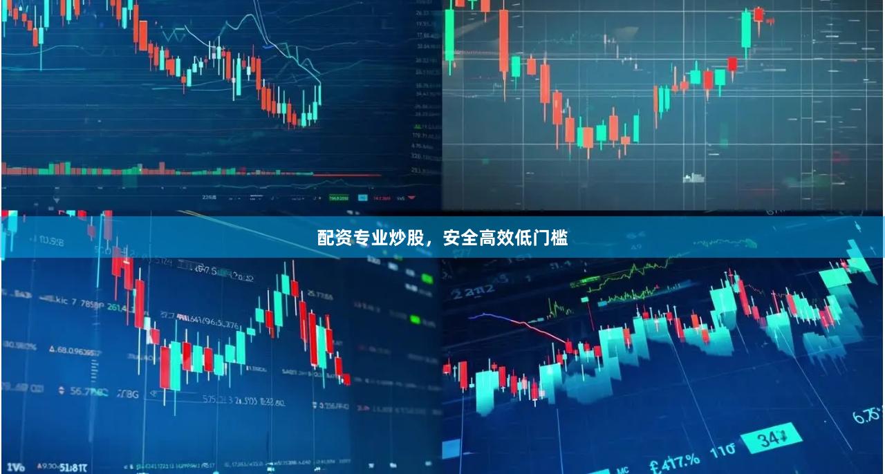 配资专业炒股，安全高效低门槛
