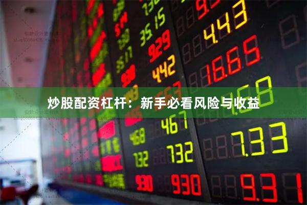 炒股配资杠杆：新手必看风险与收益