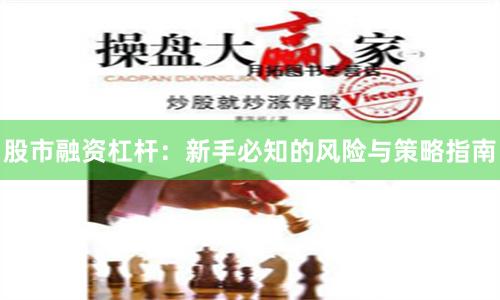 股市融资杠杆：新手必知的风险与策略指南