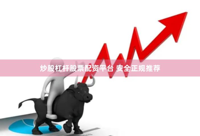 炒股杠杆股票配资平台 安全正规推荐