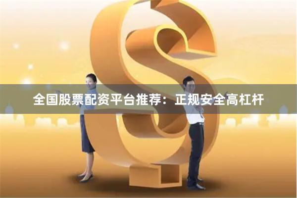 全国股票配资平台推荐：正规安全高杠杆