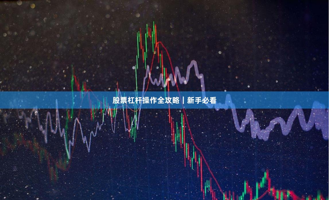 股票杠杆操作全攻略｜新手必看