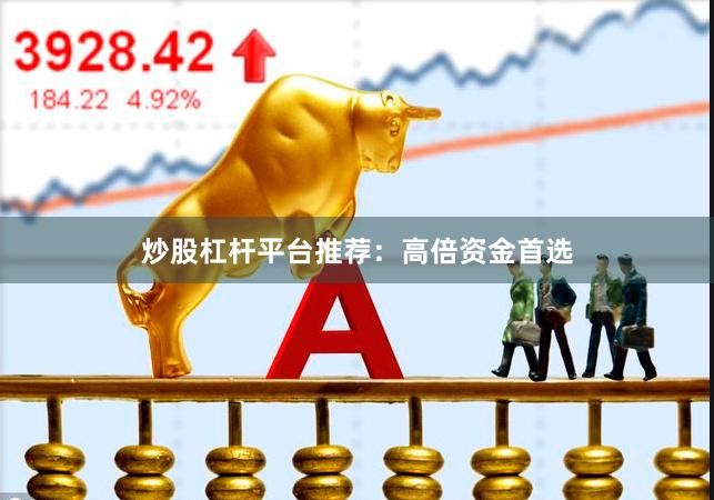 炒股杠杆平台推荐：高倍资金首选