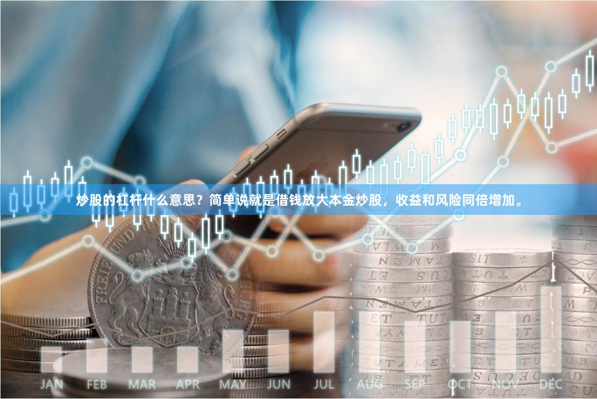 炒股的杠杆什么意思？简单说就是借钱放大本金炒股，收益和风险同倍增加。
